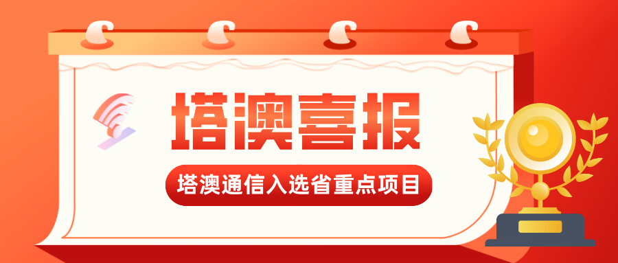 喜报 | 塔澳通信成功入选省重点领域关键软件技术攻关及产业化项目名单